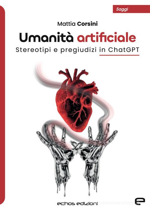 Umanità artificiale. Stereotipi e pregiudizi in ChatGPT di Mattia Corsini edito da Echos Edizioni