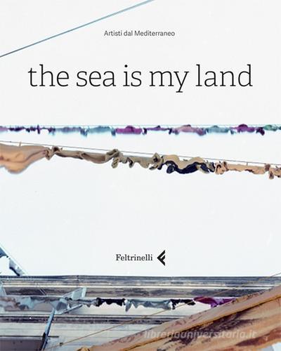 The sea is my land. Ediz. italiana e inglese edito da Feltrinelli