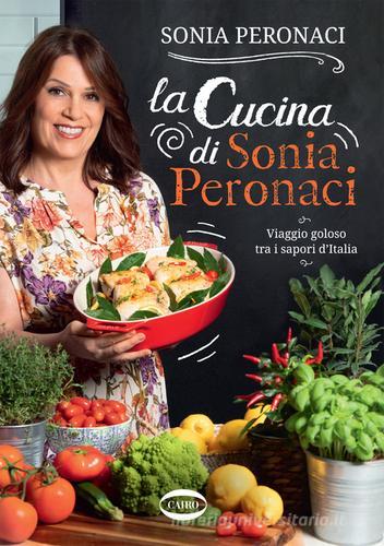 La cucina di Sonia Peronaci. Viaggio goloso tra i sapori d'Italia di Sonia Peronaci edito da Cairo
