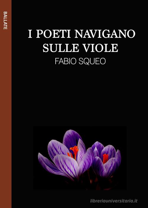 I poeti navigano sulle viole. Ediz. integrale di Fabio Squeo edito da Le Mezzelane Casa Editrice