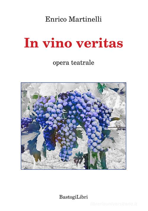 In vino veritas di Enrico Martinelli edito da BastogiLibri