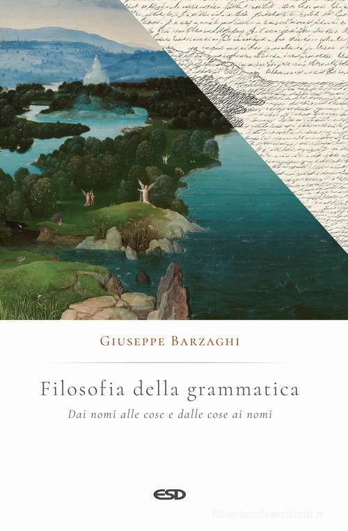 Filosofia della grammatica. Dai nomi alle cose e dalle cose ai nomi di Giuseppe Barzaghi edito da ESD-Edizioni Studio Domenicano