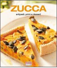 Zucca. Antipasti, primi e dessert edito da Food Editore