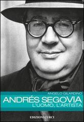 Andrés Segovia: l'uomo, l'artista di Angelo Gilardino edito da Curci