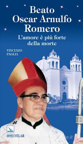 Beato Oscar Arnulfo Romero. L'amore è più forte della morte di Vincenzo Paglia edito da Velar