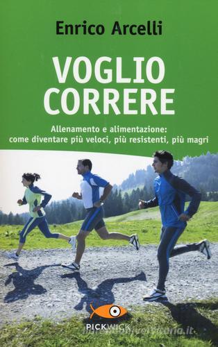 Voglio correre. Allenamento e alimentazione: come diventare più veloci, più resistenti, più magri di Enrico Arcelli edito da Sperling & Kupfer