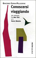 Conoscersi viaggiando. Per esempio tra New York e il Nuovo Messico di Giacomo Corna Pellegrini edito da Booklet Milano