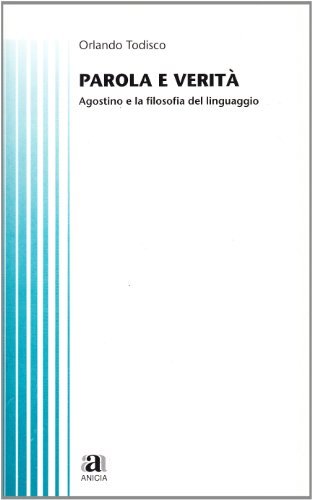 Parola e verità. Agostino e la filosofia del linguaggio di Orlando Todisco edito da Anicia