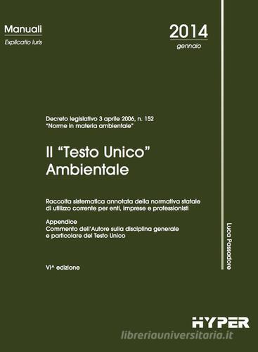 Il «Testo unico» ambientale. Raccolta sistematica annotata della normativa statale di utilizzo corrente per enti, imprese e professionisti di Luca Passadore edito da Hyper