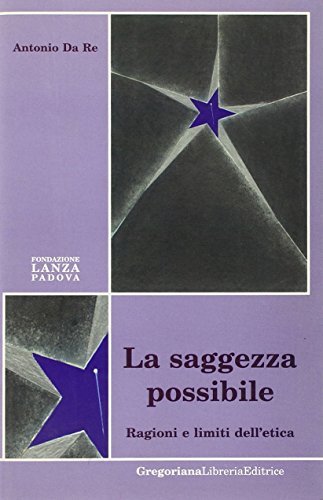 La saggezza possibile. Ragioni e limiti dell'etica di Antonio Da Re edito da Gregoriana Libreria Editrice