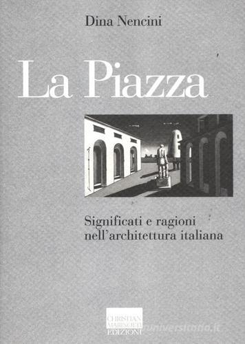 La piazza. Significati e ragioni nell'architettura italiana di Dina Nencini edito da Marinotti