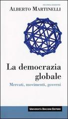 La democrazia globale. Mercati, movimenti, governi di Alberto Martinelli edito da Università Bocconi Editore