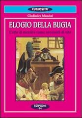 Elogio della bugia. L'arte di mentire come necessità di vita di Clodomiro Mancini edito da Scipioni
