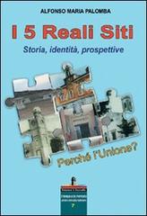 I 5 Reali Siti. Storia, identità, prospettive di Alfonso M. Palomba edito da Il Castello Edizioni