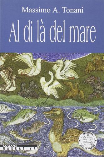 Al di là del mare di Massimo A. Tonani edito da Italia Press