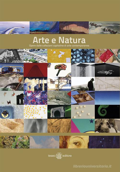 Arte e natura. Opere delle collezioni capitoline di arte contemporanea edito da Teseo Editore
