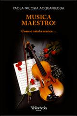 Musica maestro! Come è nata la musica... di Paola Nicosia Acquafredda edito da Bibliotheka Edizioni