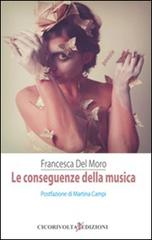 Le conseguenze della musica di Francesca Del Moro edito da Cicorivolta