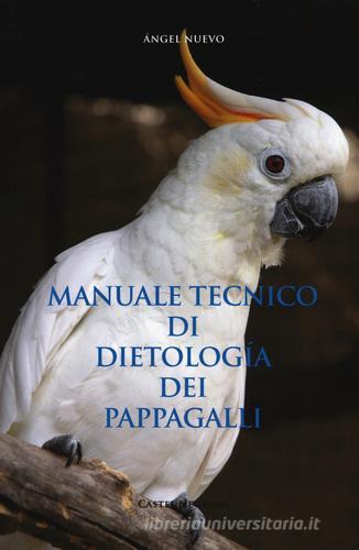 Manuale tecnico di dietologia dei pappagalli di Ángel Nuevo edito da Castel Negrino