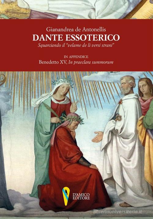 Dante essoterico. Squarciando il «velame de li versi strani». In appendice: Benedetto XV, «In praeclara summorum» di Gianandrea De Antonellis edito da D'Amico Editore