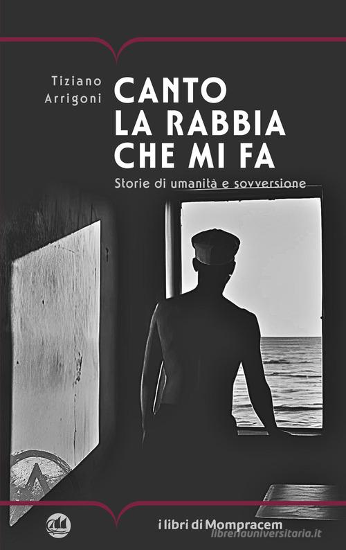 Libro Canto la rabbia che mi fa. Storie di umanità e sovversione di Tiziano Arrigoni Corcira di I Libri di Mompracem