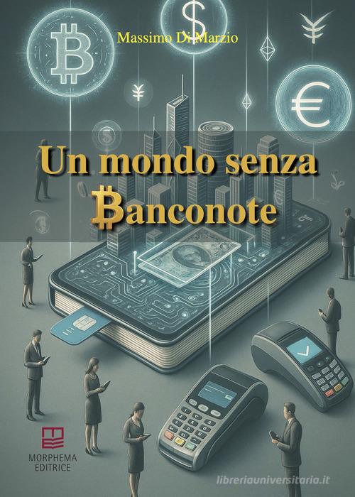 Libro Un mondo senza banconote di Massimo Di Marzio Letteraria di Morphema Editrice