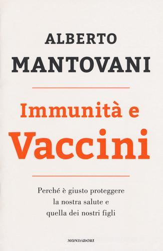 Immunità e vaccini. Perché è giusto proteggere la nostra salute e quella dei nostri figli di Alberto Mantovani edito da Mondadori