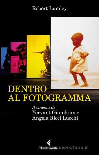 Dentro al fotogramma. Il cinema di Yervant Gianikian e Angela Ricci Lucchi di Robert Lumley edito da Feltrinelli