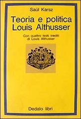 Teoria e politica: Louis Althusser di Saül Karsz edito da edizioni Dedalo