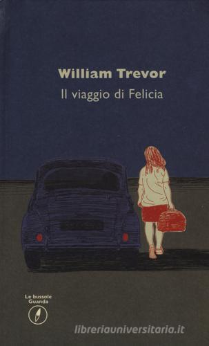 Il viaggio di Felicia di William Trevor edito da Guanda