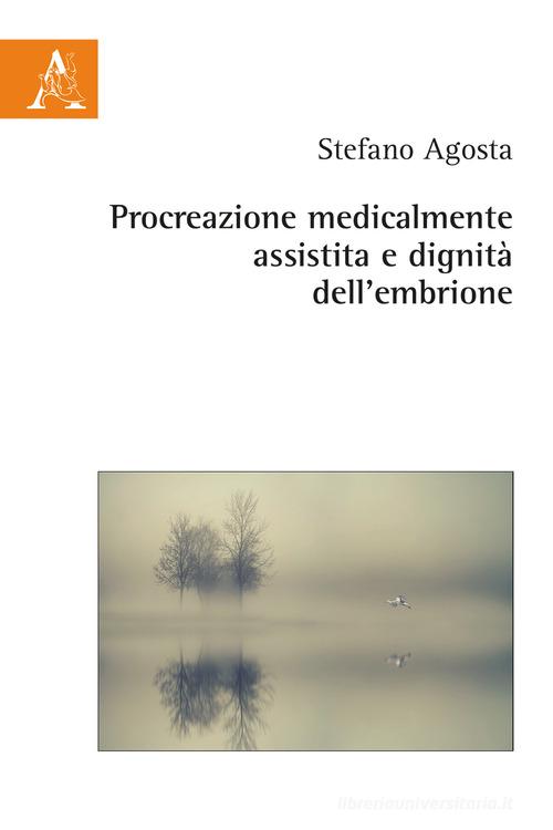 Procreazione medicalmente assistita e dignità dell'embrione di Stefano Agosta edito da Aracne