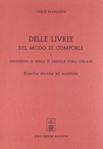 Delle livree, del modo di comporle (rist. anast. Napoli, 1889) di Carlo Padiglione edito da Forni