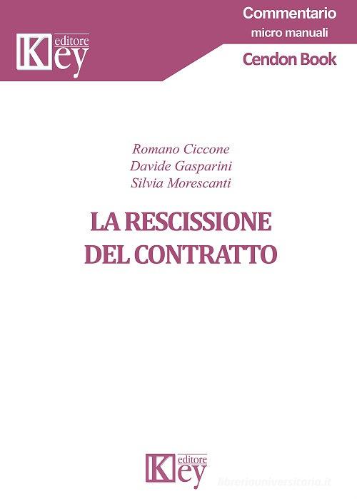 La rescissione del contratto di Romano Ciccone, Davide Gasparini, Silvia Morescanti edito da Key Editore