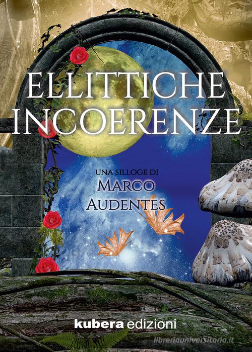 Ellittiche incoerenze di Marco Audentes edito da Kubera Edizioni