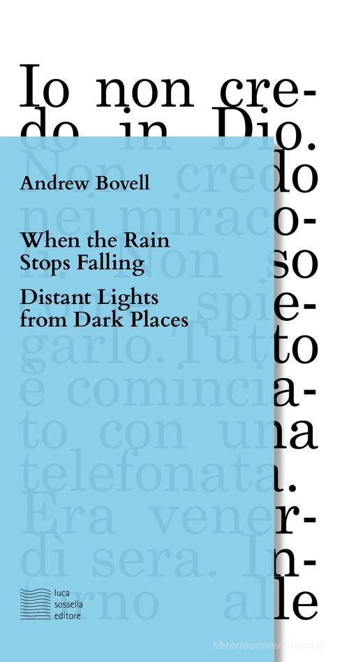When the rain stops falling-Distant lights from dark places. Ediz. italiana di Andrew Bowell edito da Luca Sossella Editore