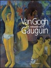 Van Gogh e il viaggio di Gauguin. Catalogo della mostra (Genova, 12 novembre 2011-15 aprile 2012) di Marco Goldin edito da Silvana