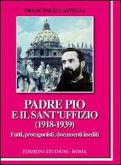 Padre Pio e il Sant'Uffizio (1918-1939) di Francesco Castelli edito da Studium