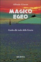 Magico Egeo. Guida alle isole della Grecia di Alfredo Giacon edito da Ugo Mursia Editore