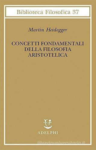 Concetti fondamentali della filosofia aristotelica di Martin Heidegger edito da Adelphi