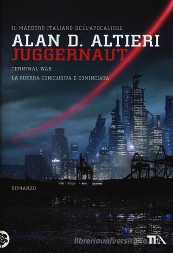 Juggernaut. Terminal war. La guerra conclusiva è cominciata di Alan D. Altieri edito da TEA