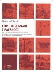 Come disegnare i paesaggi. Tutte le fasi per realizzare a matita ogni singolo elemento del paesaggio: alberi, montagne, colline, rocce, scenari industriali... di Ferdinand Petrie edito da Newton Compton