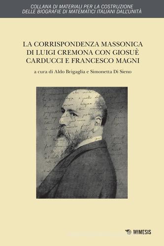 La corrispondenza massonica di Luigi Cremona con Giosuè Carducci e Francesco Magni di Luigi Cremona edito da Mimesis