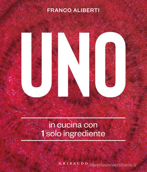 Uno. In cucina con 1 solo ingrediente di Franco Aliberti edito da Gribaudo