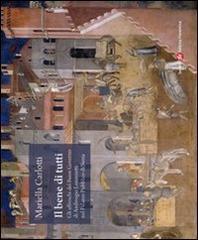Il bene di tutti. Gli affresci del buon governo di Ambrogio Lorenzetti nel Palazzo Pubblico di Siena di Mariella Carlotti edito da Società Editrice Fiorentina