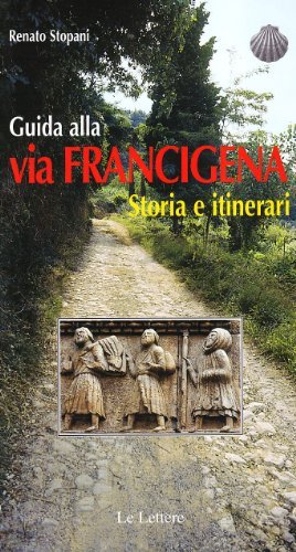 Guida alla via Francigena. Storia e itinerari di Renato Stopani edito da Le Lettere
