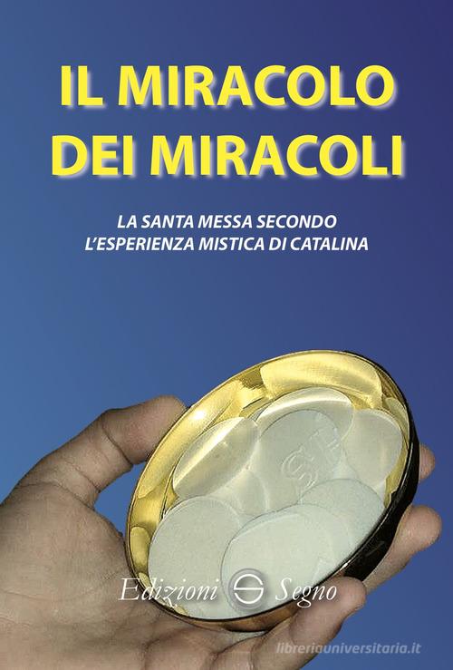 Il miracolo dei miracoli. La Santa Messa secondo l'esperienza mistica di Catalina di Catalina Rivas edito da Edizioni Segno