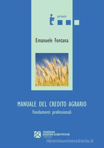 Manuale del credito agrario. Fondamenti professionali di Emanuele Fontana edito da Tangram Edizioni Scientifiche