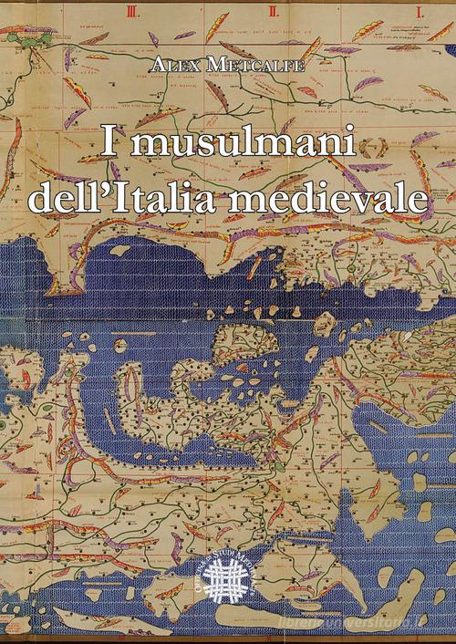 I musulmani dell'Italia medievale di Alex Metcalfe edito da Officina di Studi Medievali