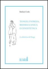 Tango, energia, biomeccanica e cinestetica. La didattica del tango vol.1 di Raffaele Cirillo edito da Edizioni del Faro