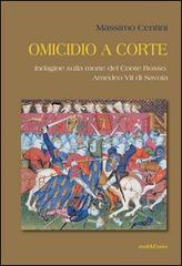 Omicidio a corte. Indagine sulla morte del conte Rosso, Amedeo VII di Savoia di Massimo Centini edito da Araba Fenice